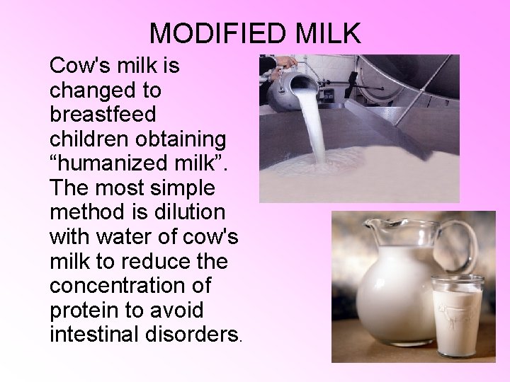 MODIFIED MILK Cow's milk is changed to breastfeed children obtaining “humanized milk”. The most