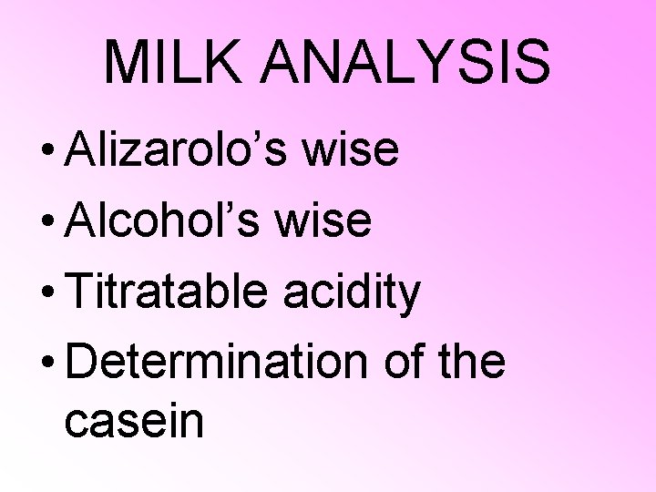 MILK ANALYSIS • Alizarolo’s wise • Alcohol’s wise • Titratable acidity • Determination of