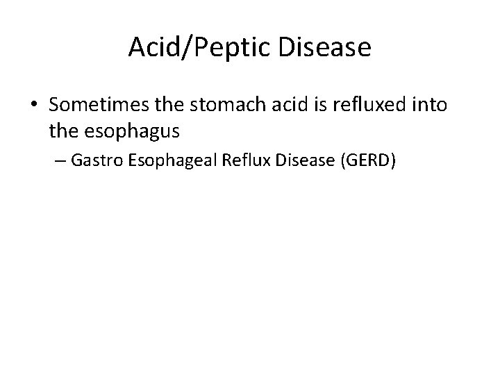 Acid/Peptic Disease • Sometimes the stomach acid is refluxed into the esophagus – Gastro