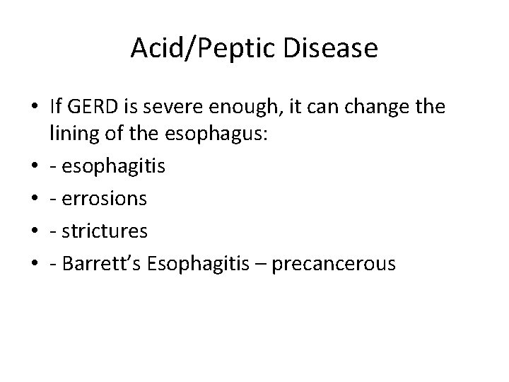 Acid/Peptic Disease • If GERD is severe enough, it can change the lining of