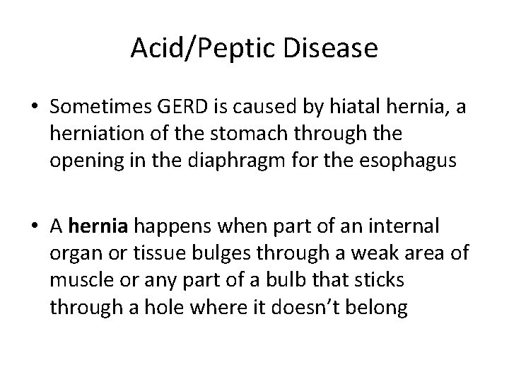 Acid/Peptic Disease • Sometimes GERD is caused by hiatal hernia, a herniation of the