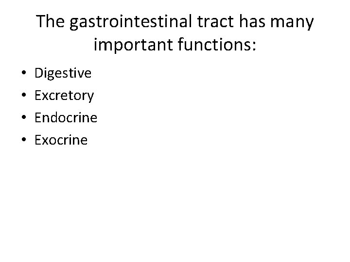 The gastrointestinal tract has many important functions: • • Digestive Excretory Endocrine Exocrine 