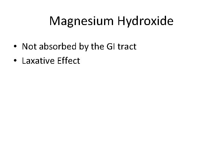 Magnesium Hydroxide • Not absorbed by the GI tract • Laxative Effect 