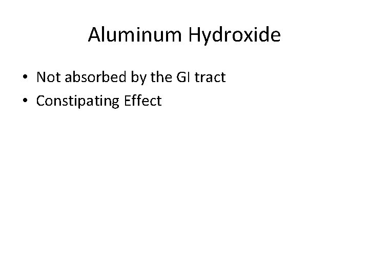 Aluminum Hydroxide • Not absorbed by the GI tract • Constipating Effect 