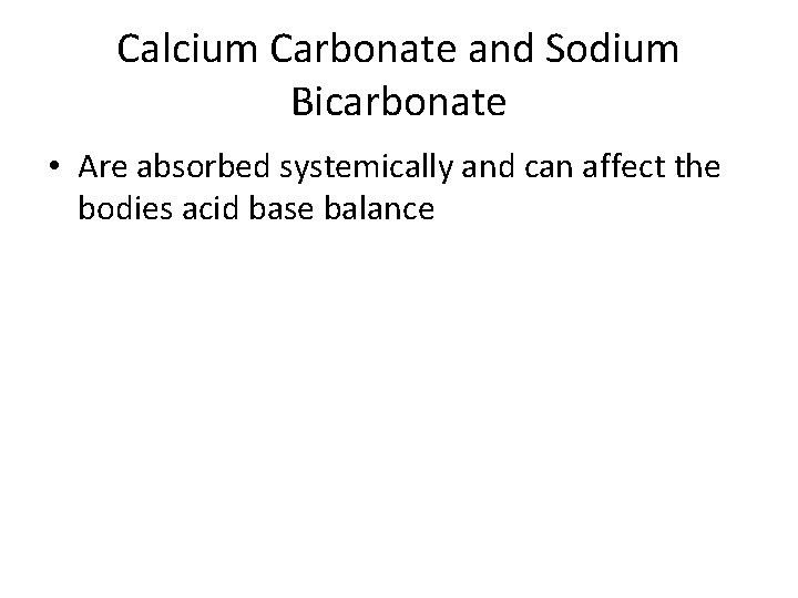 Calcium Carbonate and Sodium Bicarbonate • Are absorbed systemically and can affect the bodies