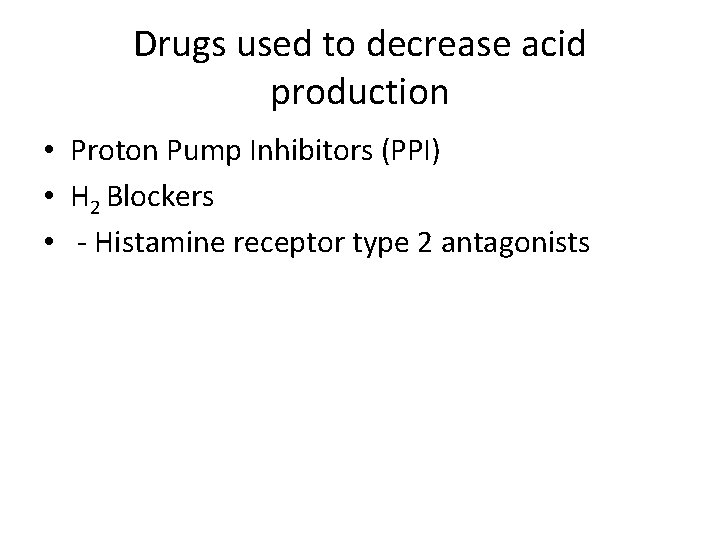 Drugs used to decrease acid production • Proton Pump Inhibitors (PPI) • H 2