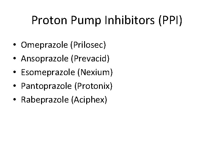 Proton Pump Inhibitors (PPI) • • • Omeprazole (Prilosec) Ansoprazole (Prevacid) Esomeprazole (Nexium) Pantoprazole