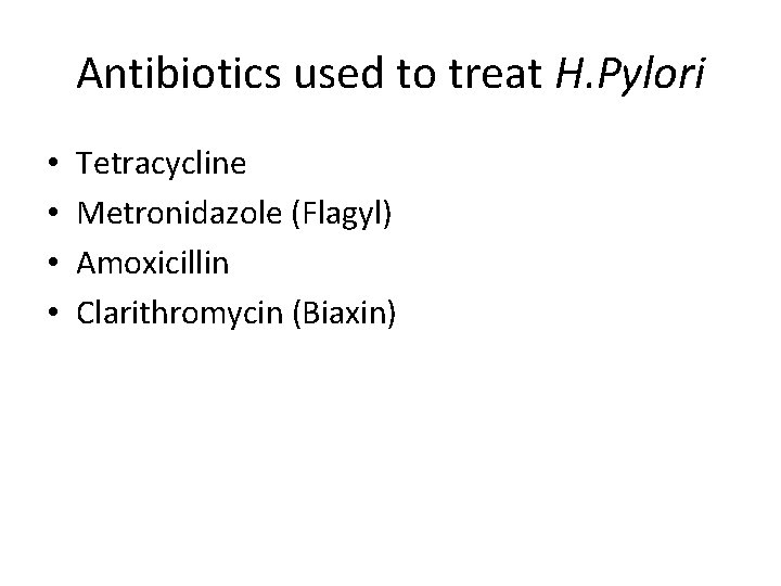 Antibiotics used to treat H. Pylori • • Tetracycline Metronidazole (Flagyl) Amoxicillin Clarithromycin (Biaxin)