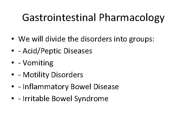 Gastrointestinal Pharmacology • • • We will divide the disorders into groups: - Acid/Peptic