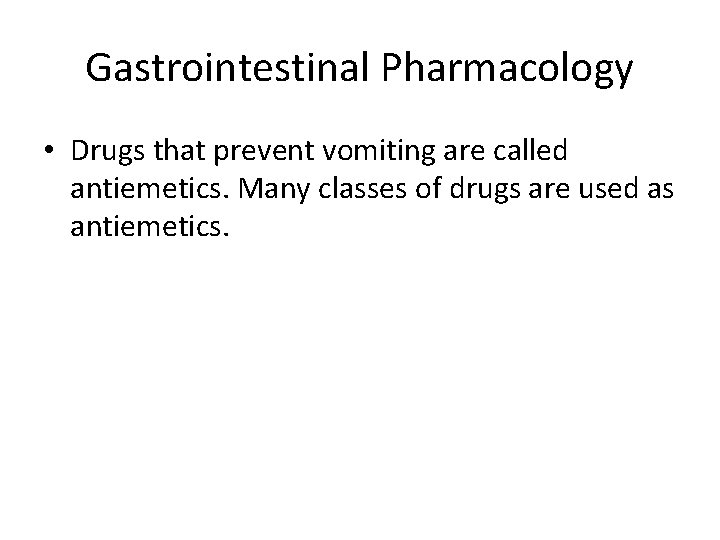 Gastrointestinal Pharmacology • Drugs that prevent vomiting are called antiemetics. Many classes of drugs