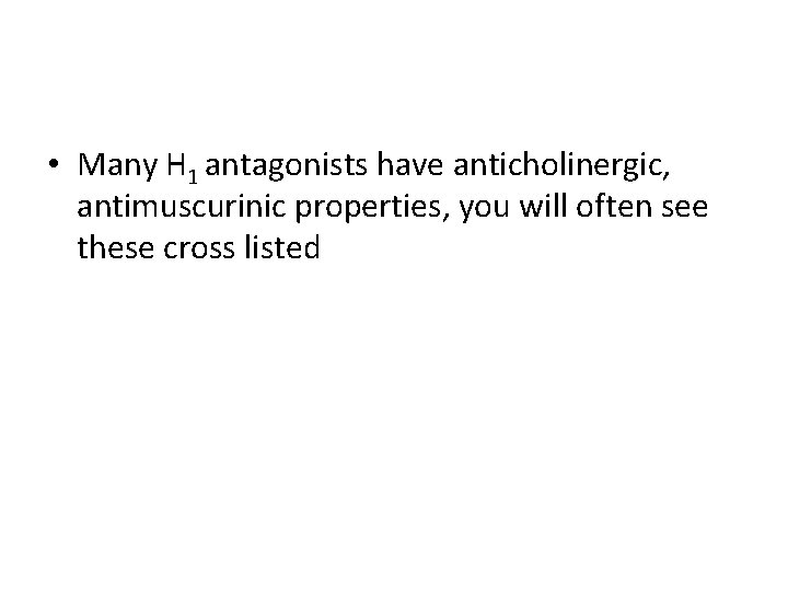  • Many H 1 antagonists have anticholinergic, antimuscurinic properties, you will often see