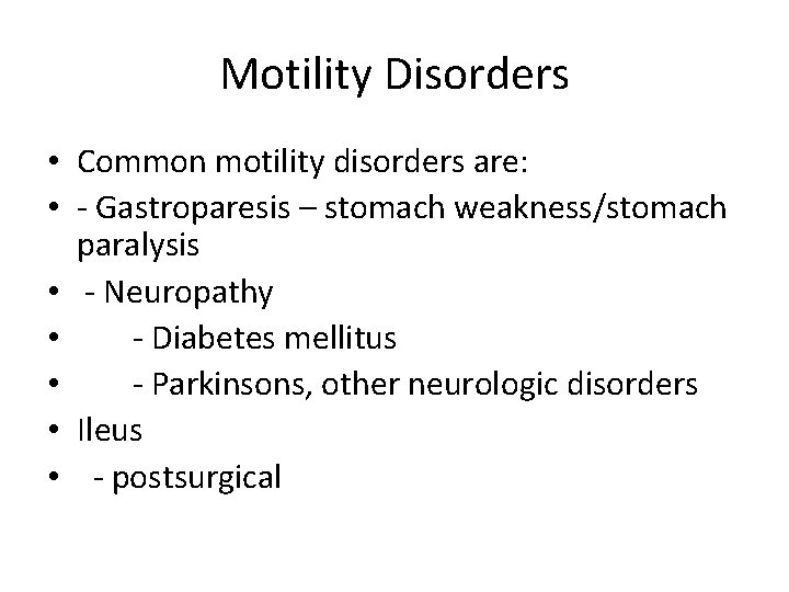 Motility Disorders • Common motility disorders are: • - Gastroparesis – stomach weakness/stomach paralysis