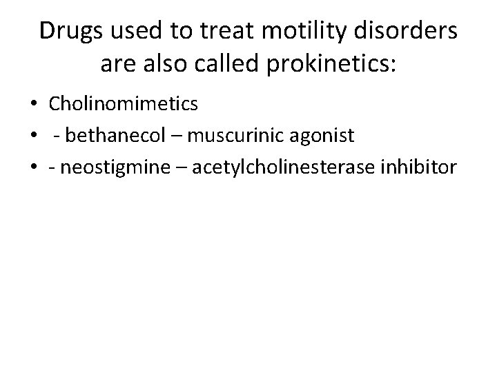 Drugs used to treat motility disorders are also called prokinetics: • Cholinomimetics • -