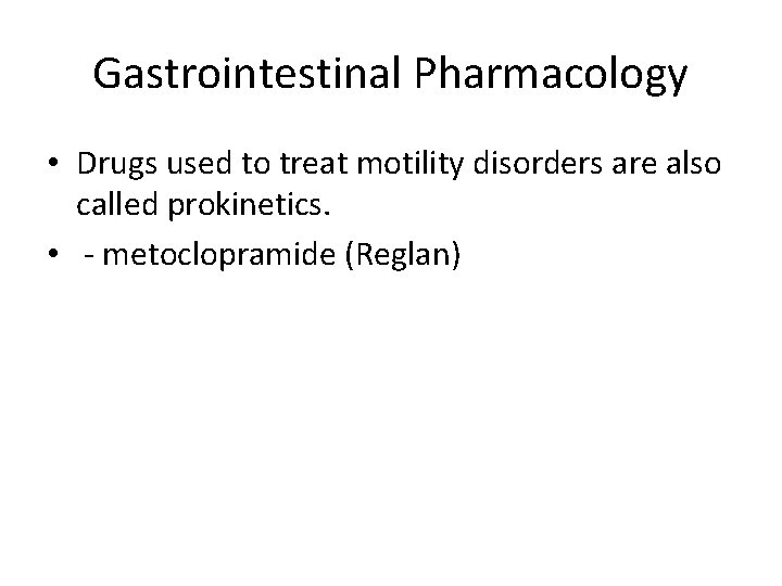 Gastrointestinal Pharmacology • Drugs used to treat motility disorders are also called prokinetics. •