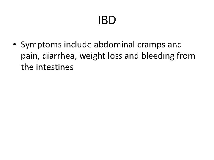 IBD • Symptoms include abdominal cramps and pain, diarrhea, weight loss and bleeding from