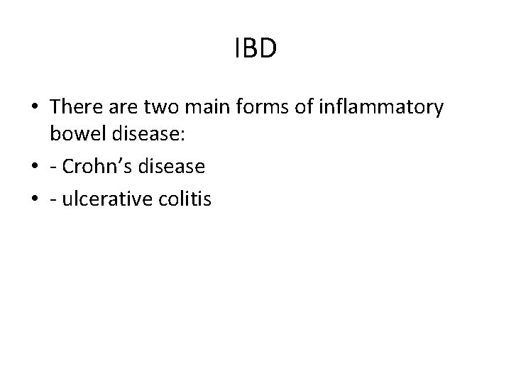 IBD • There are two main forms of inflammatory bowel disease: • - Crohn’s