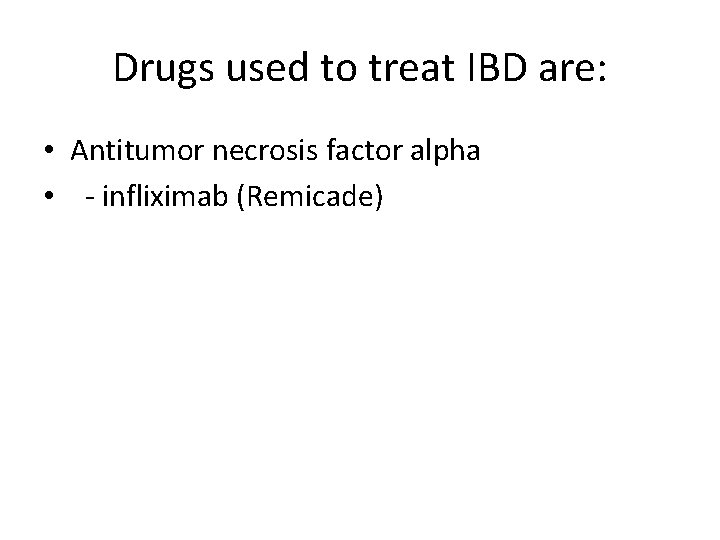 Drugs used to treat IBD are: • Antitumor necrosis factor alpha • - infliximab