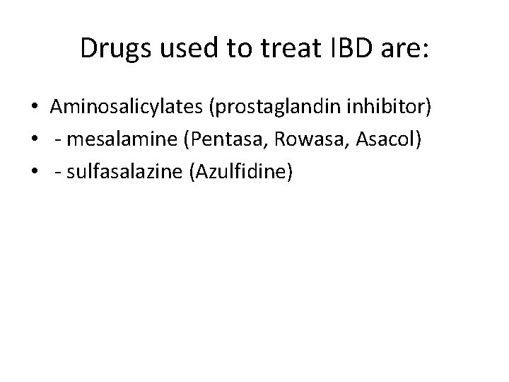 Drugs used to treat IBD are: • Aminosalicylates (prostaglandin inhibitor) • - mesalamine (Pentasa,