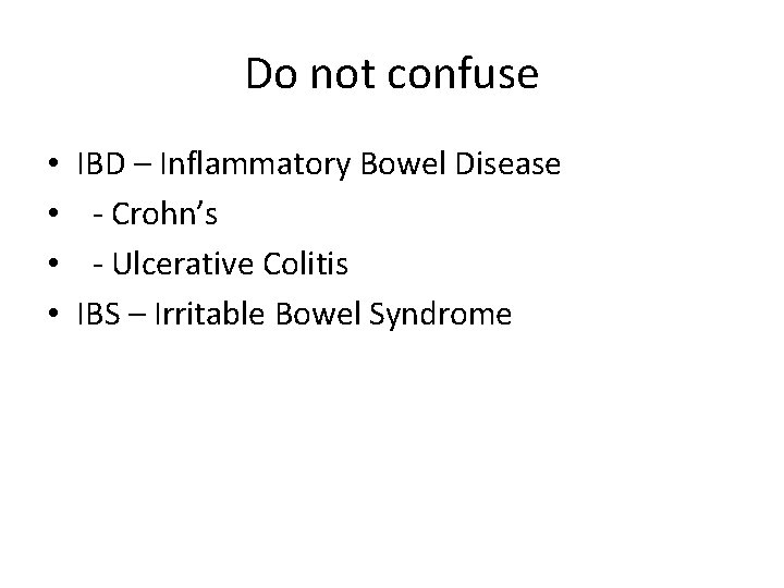 Do not confuse • • IBD – Inflammatory Bowel Disease - Crohn’s - Ulcerative