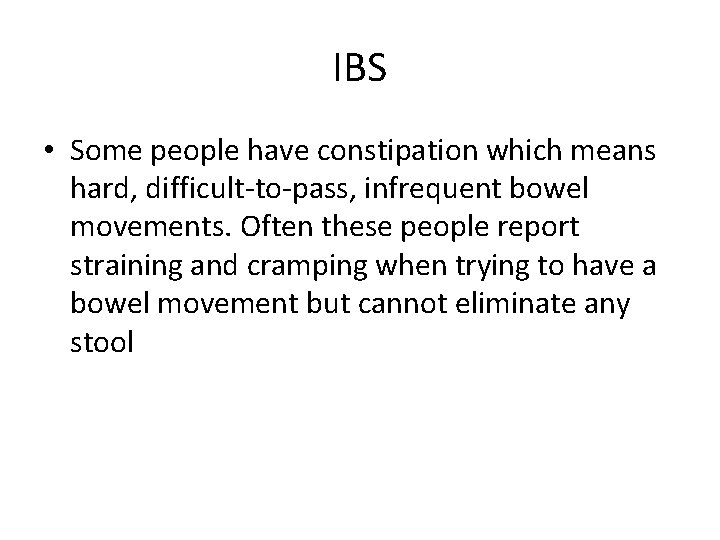 IBS • Some people have constipation which means hard, difficult-to-pass, infrequent bowel movements. Often