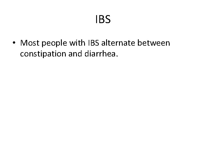 IBS • Most people with IBS alternate between constipation and diarrhea. 