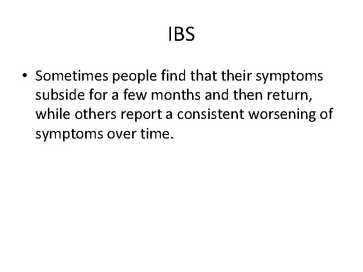 IBS • Sometimes people find that their symptoms subside for a few months and