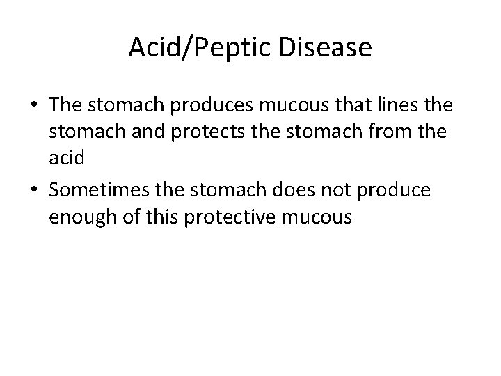 Acid/Peptic Disease • The stomach produces mucous that lines the stomach and protects the