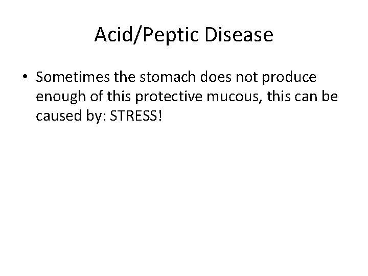 Acid/Peptic Disease • Sometimes the stomach does not produce enough of this protective mucous,