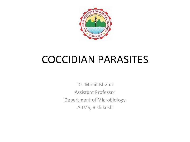 COCCIDIAN PARASITES Dr. Mohit Bhatia Assistant Professor Department of Microbiology AIIMS, Rishikesh 