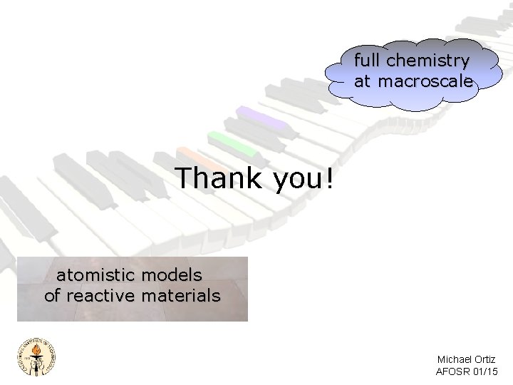 full chemistry at macroscale Thank you! atomistic models of reactive materials Michael Ortiz AFOSR full chemistry at macroscale Thank you! atomistic models of reactive materials Michael Ortiz AFOSR