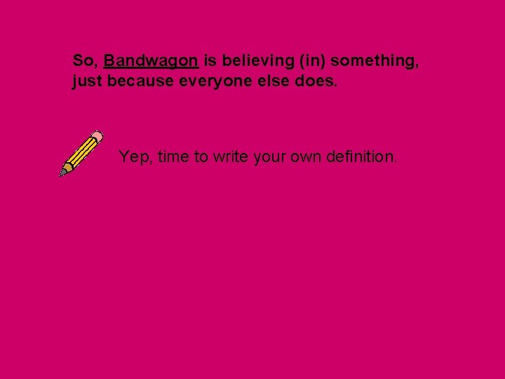 So, Bandwagon is believing (in) something, just because everyone else does. Yep, time to So, Bandwagon is believing (in) something, just because everyone else does. Yep, time to