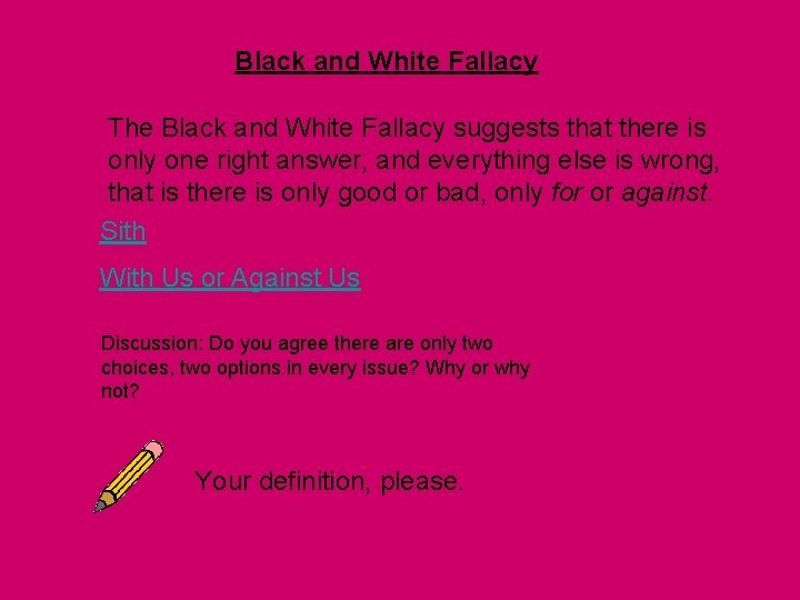 Black and White Fallacy The Black and White Fallacy suggests that there is only Black and White Fallacy The Black and White Fallacy suggests that there is only