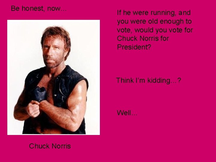 Be honest, now… If he were running, and you were old enough to vote, Be honest, now… If he were running, and you were old enough to vote,