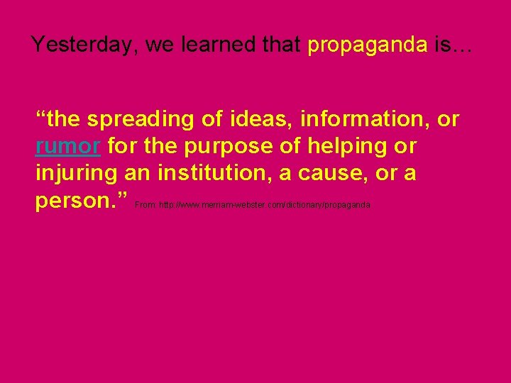 Yesterday, we learned that propaganda is… “the spreading of ideas, information, or rumor for Yesterday, we learned that propaganda is… “the spreading of ideas, information, or rumor for