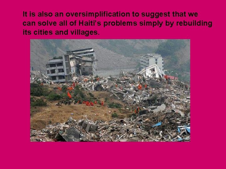 It is also an oversimplification to suggest that we can solve all of Haiti’s It is also an oversimplification to suggest that we can solve all of Haiti’s