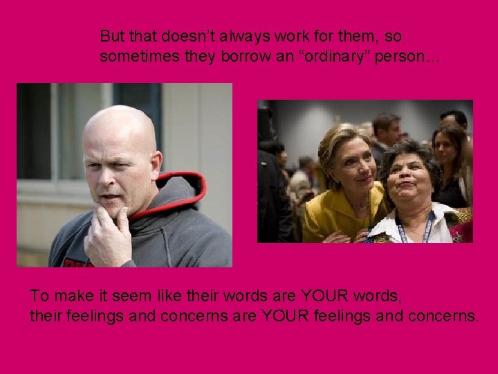 But that doesn’t always work for them, so sometimes they borrow an “ordinary” person… But that doesn’t always work for them, so sometimes they borrow an “ordinary” person…