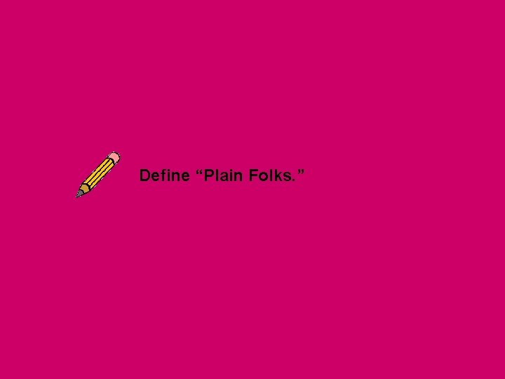 Define “Plain Folks. ” Define “Plain Folks. ”