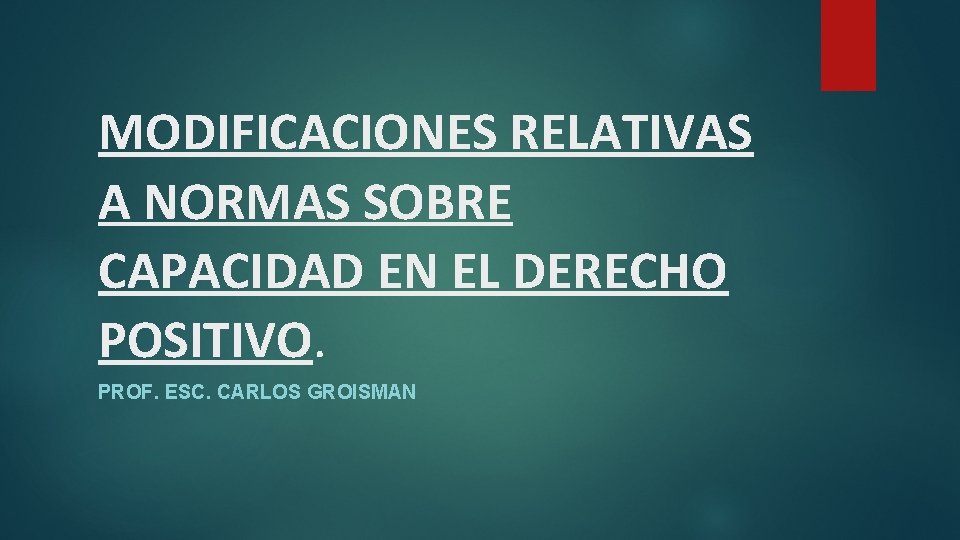 MODIFICACIONES RELATIVAS A NORMAS SOBRE CAPACIDAD EN EL DERECHO POSITIVO. PROF. ESC. CARLOS GROISMAN