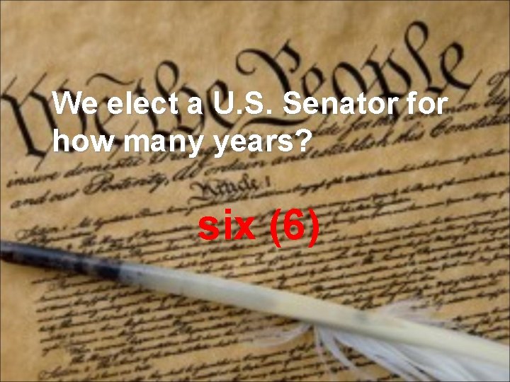 We elect a U. S. Senator for how many years? six (6) 