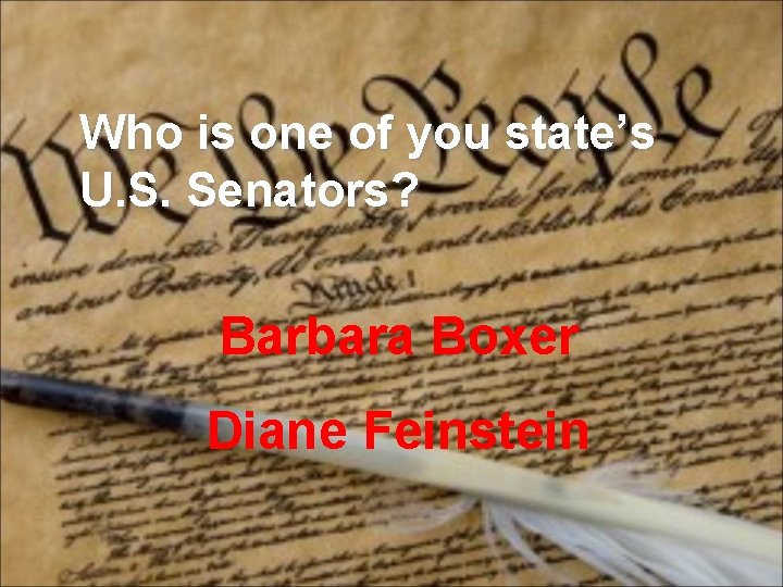 Who is one of you state’s U. S. Senators? Barbara Boxer Diane Feinstein 