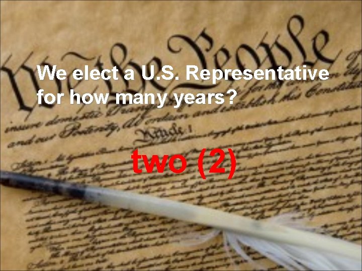 We elect a U. S. Representative for how many years? two (2) 