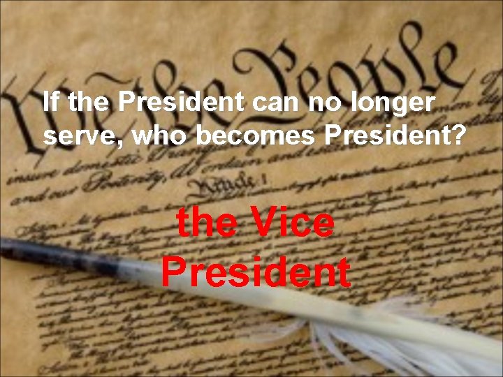 If the President can no longer serve, who becomes President? the Vice President 