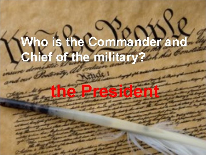 Who is the Commander and Chief of the military? the President 