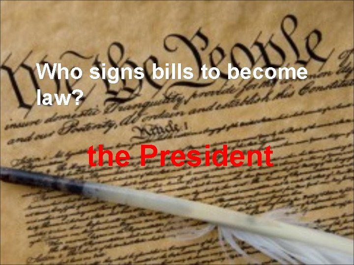 Who signs bills to become law? the President 
