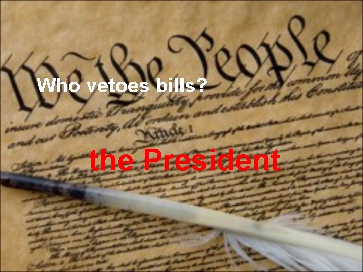 Who vetoes bills? the President 