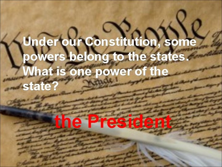 Under our Constitution, some powers belong to the states. What is one power of