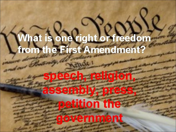 What is one right or freedom from the First Amendment? speech, religion, assembly, press,