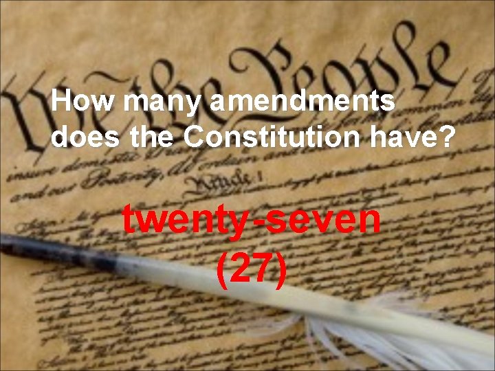How many amendments does the Constitution have? twenty-seven (27) 