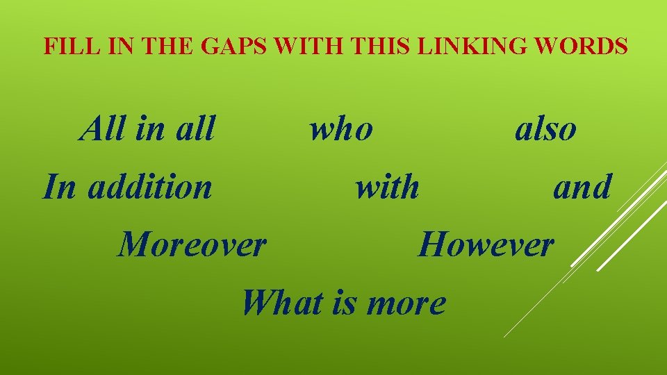 FILL IN THE GAPS WITH THIS LINKING WORDS All in all who also In