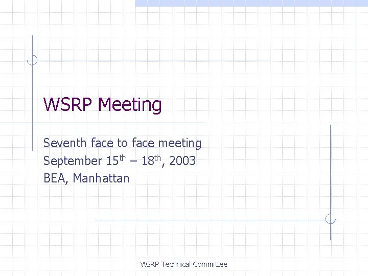 WSRP Meeting Seventh face to face meeting September 15 th – 18 th, 2003